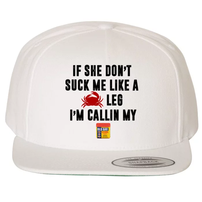 If She Don't Suck Me Like A Crab Leg I'm Calling My Old Bay Wool Snapback Cap