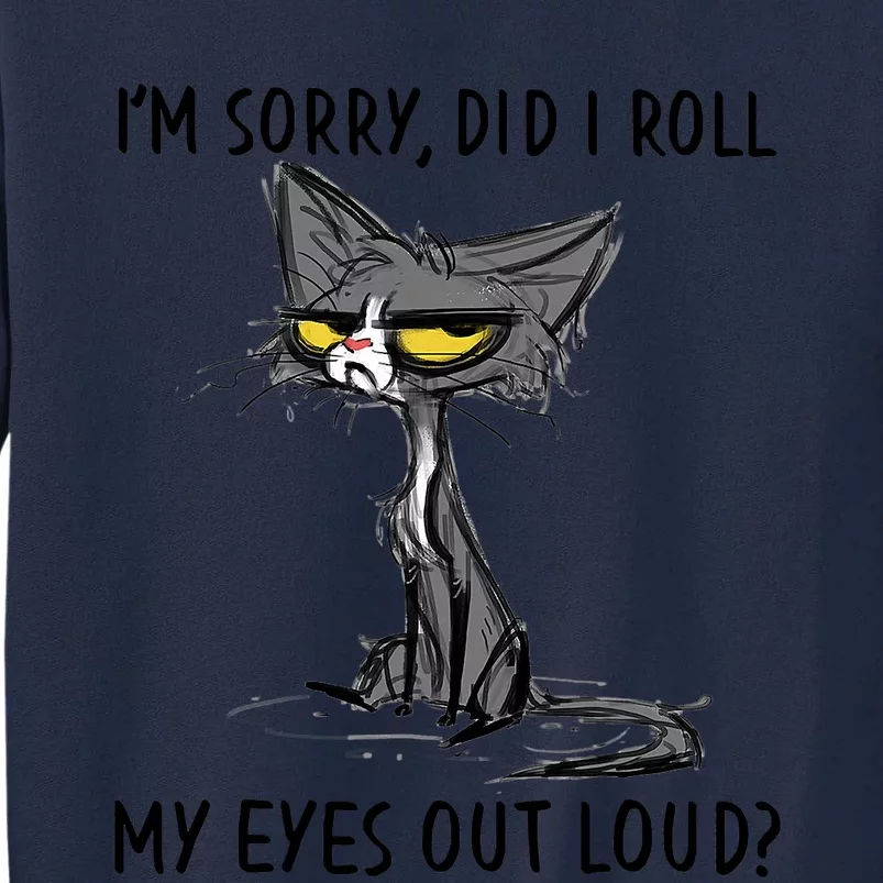 I'm Sorry Did I Roll My Eyes Out Loud Funny Angry Cat Tall Sweatshirt