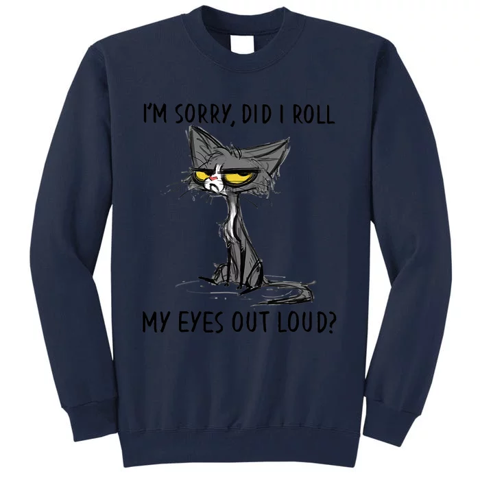 I'm Sorry Did I Roll My Eyes Out Loud Funny Angry Cat Tall Sweatshirt