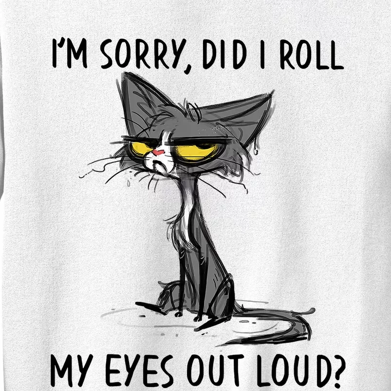 I'm Sorry Did I Roll My Eyes Out Loud Funny Angry Cat Sweatshirt