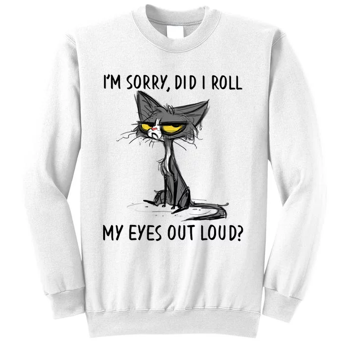 I'm Sorry Did I Roll My Eyes Out Loud Funny Angry Cat Sweatshirt