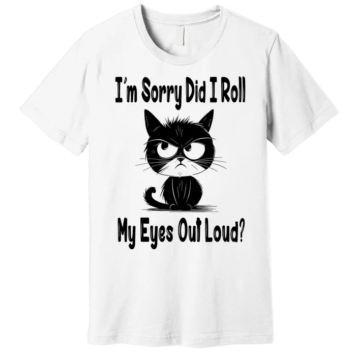 Im Sorry Did I Roll My Eyes Out Loud Funny Black Cat Kitten Premium T-Shirt