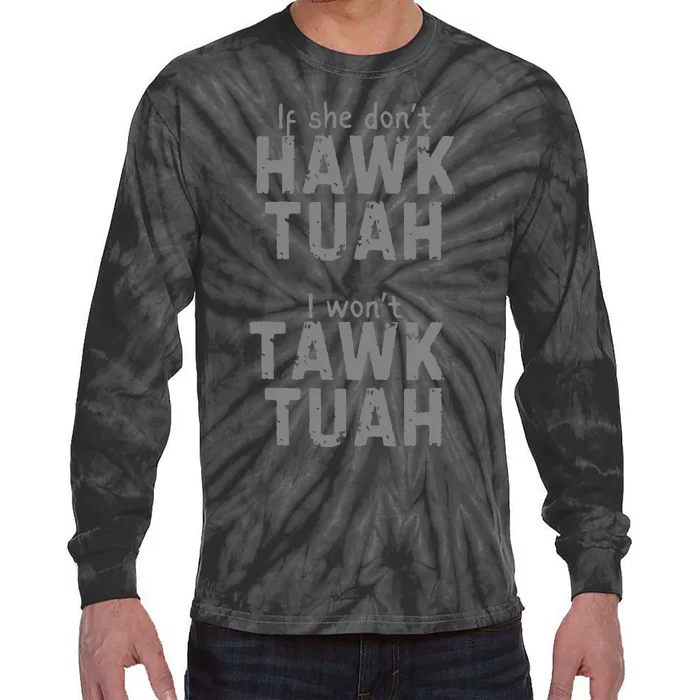 If She Dont Hawk Tush I Wont Tawk Tuah Tie-Dye Long Sleeve Shirt