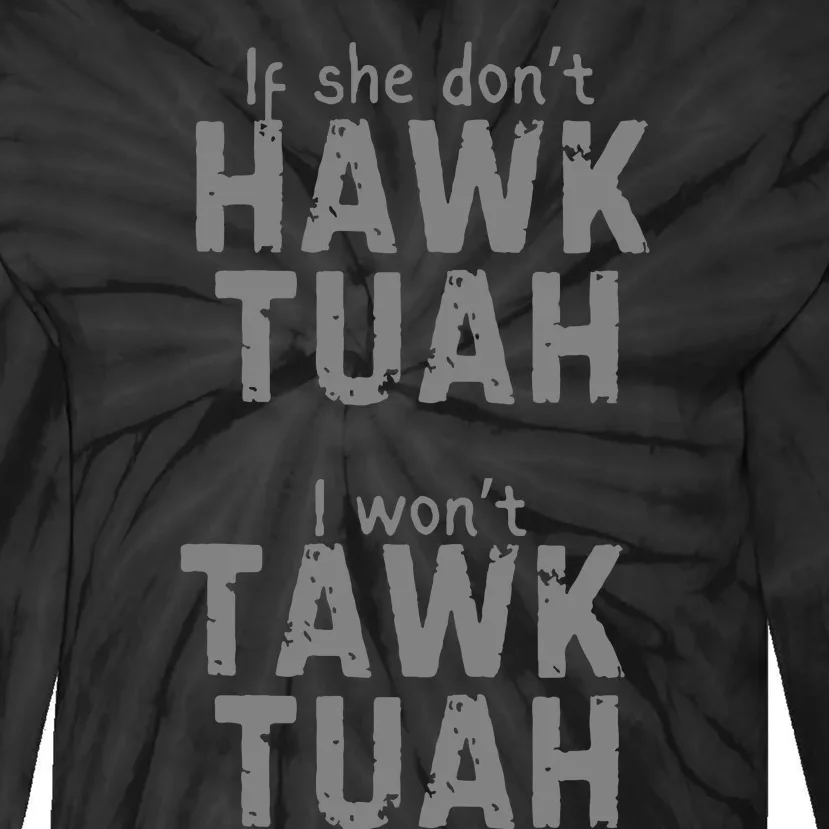 If She Dont Hawk Tush I Wont Tawk Tuah Tie-Dye Long Sleeve Shirt