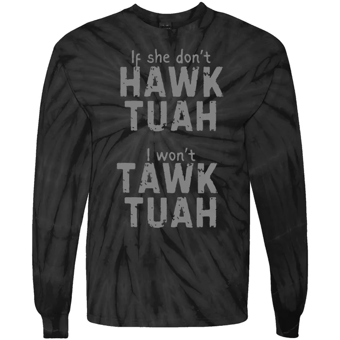 If She Dont Hawk Tush I Wont Tawk Tuah Tie-Dye Long Sleeve Shirt