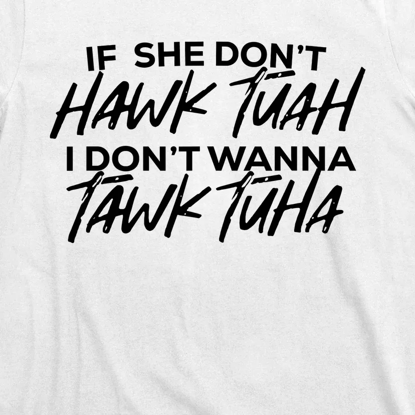 If She Dont Hawk Tuah I Dont Wanna Tawk Tuha T-Shirt