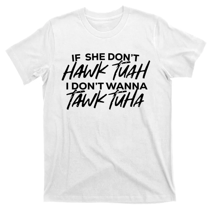 If She Dont Hawk Tuah I Dont Wanna Tawk Tuha T-Shirt