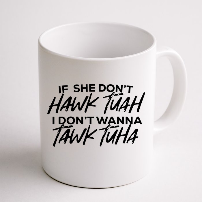 If She Dont Hawk Tuah I Dont Wanna Tawk Tuha Front & Back Coffee Mug