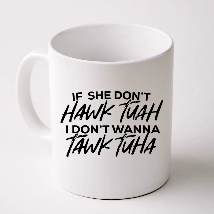 If She Dont Hawk Tuah I Dont Wanna Tawk Tuha Front & Back Coffee Mug