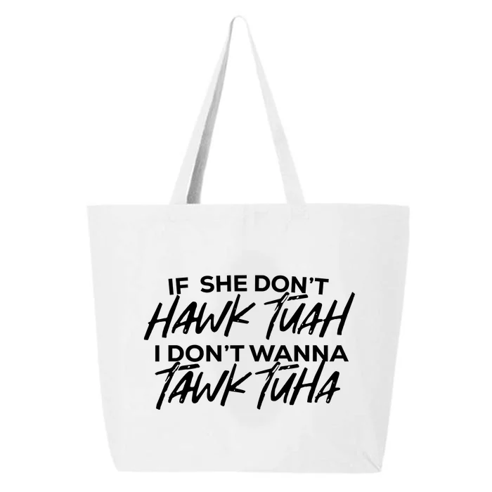 If She Dont Hawk Tuah I Dont Wanna Tawk Tuha 25L Jumbo Tote