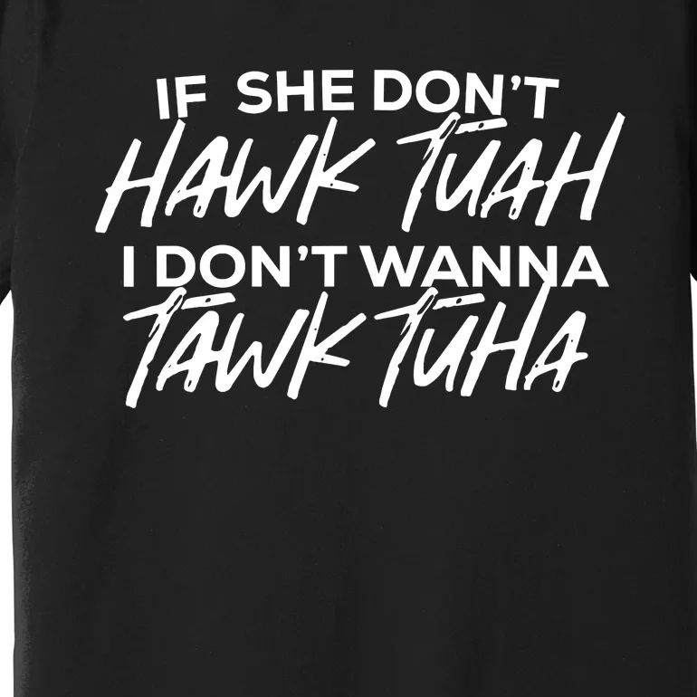 If She Dont Hawk Tuah I Dont Wanna Tawk Tuha Premium T-Shirt