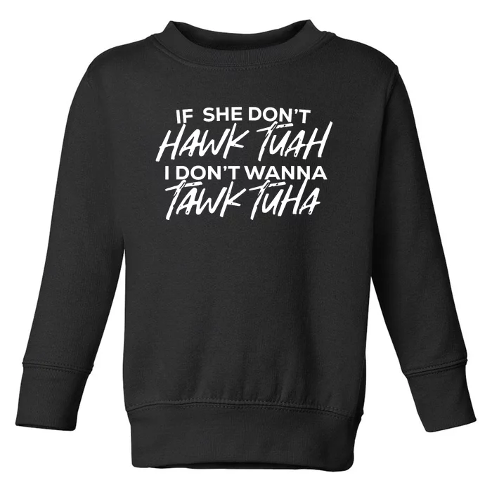 If She Dont Hawk Tuah I Dont Wanna Tawk Tuha Toddler Sweatshirt