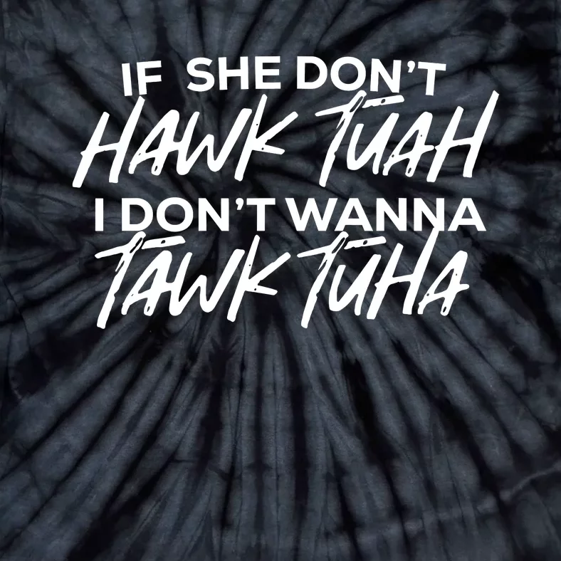 If She Dont Hawk Tuah I Dont Wanna Tawk Tuha Tie-Dye T-Shirt