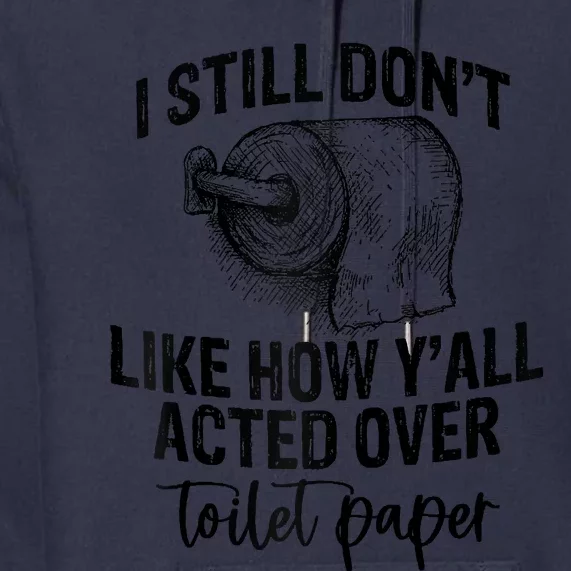 I Still Don't Like How Y'all Acted Over Toilet Paper Funny Raglan Baseball Premium Hoodie