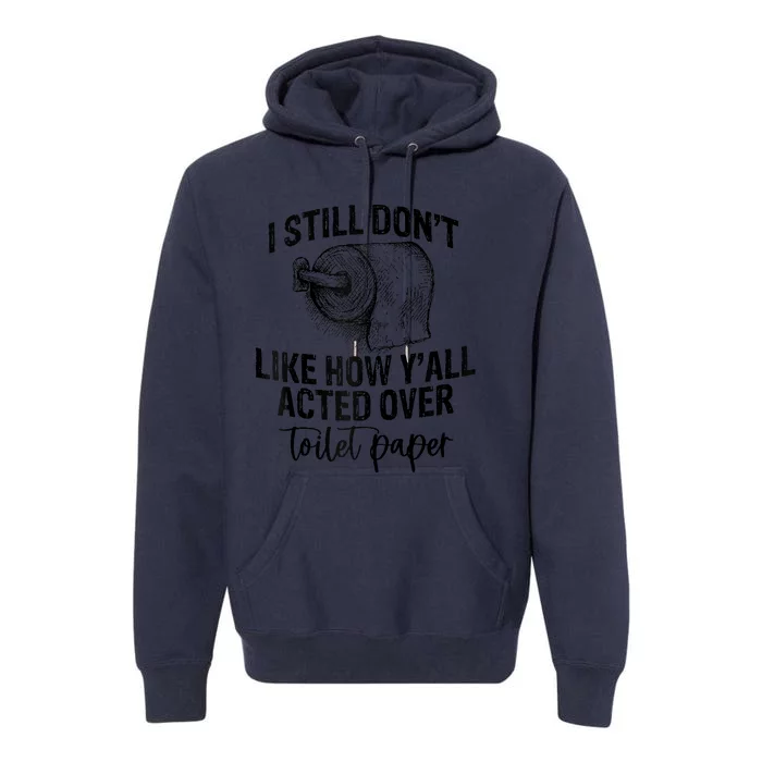 I Still Don't Like How Y'all Acted Over Toilet Paper Funny Raglan Baseball Premium Hoodie