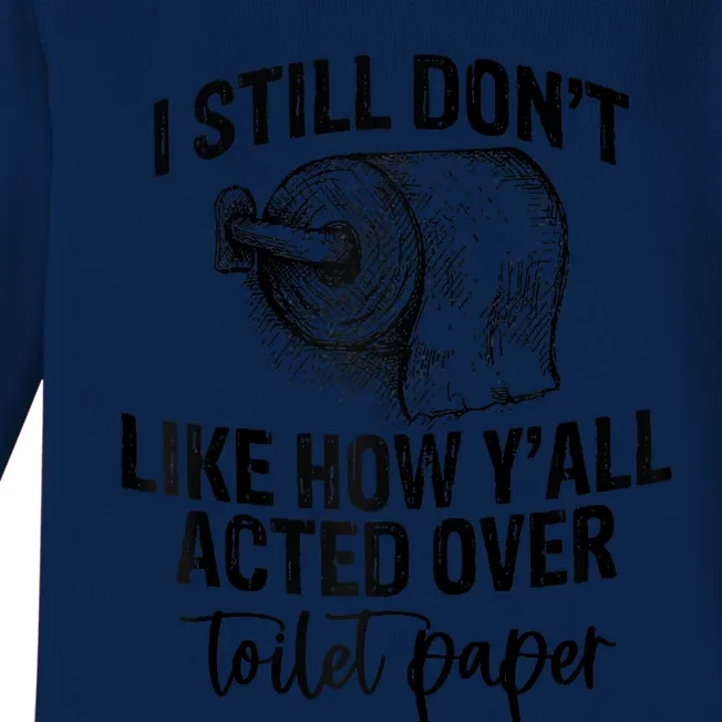 I Still Don't Like How Y'all Acted Over Toilet Paper Funny Raglan Baseball Baby Long Sleeve Bodysuit