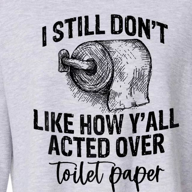 I Still Don't Like How Y'all Acted Over Toilet Paper Funny Raglan Baseball Cropped Pullover Crew