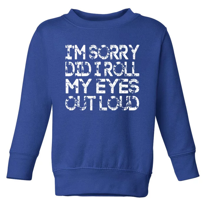 IM Sorry Did I Roll My Eyes Out Loud Funny Toddler Sweatshirt