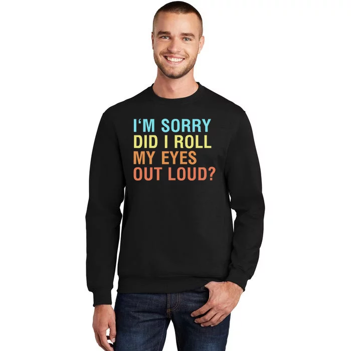 I'm Sorry Did I roll my eyes out loud? Funny sarcastic Tall Sweatshirt