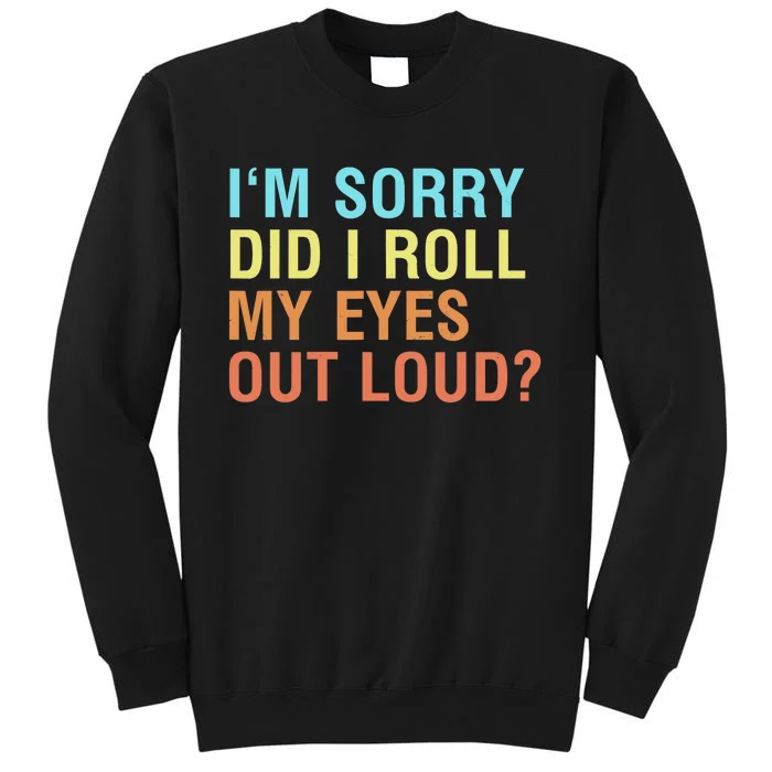 I'm Sorry Did I roll my eyes out loud? Funny sarcastic Tall Sweatshirt