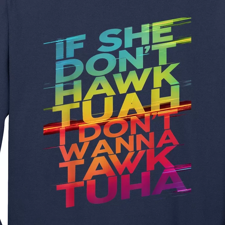 If She Dont Hawk Tuah I Dont Wanna Tawk Tuha Gift Long Sleeve Shirt