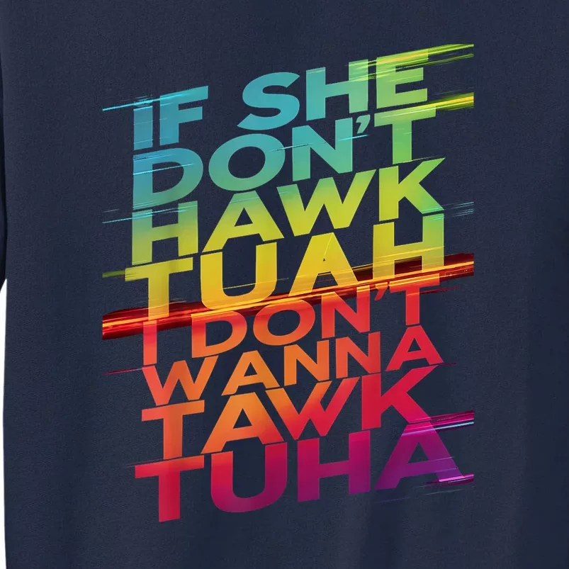 If She Dont Hawk Tuah I Dont Wanna Tawk Tuha Gift Tall Sweatshirt