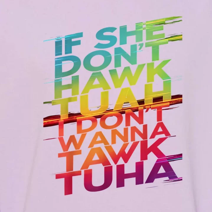 If She Dont Hawk Tuah I Dont Wanna Tawk Tuha Gift Garment-Dyed Sweatshirt