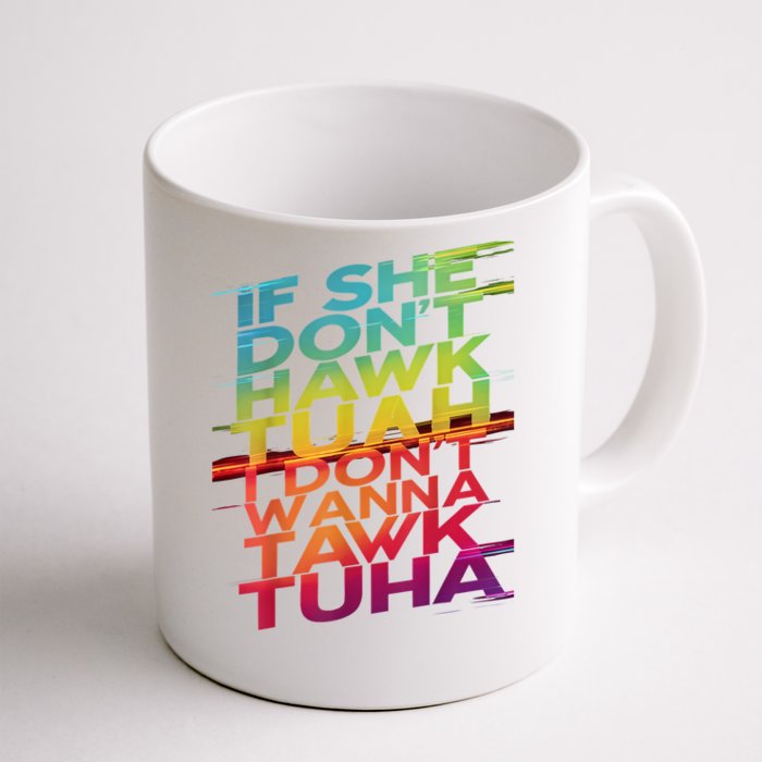 If She Dont Hawk Tuah I Dont Wanna Tawk Tuha Gift Front & Back Coffee Mug