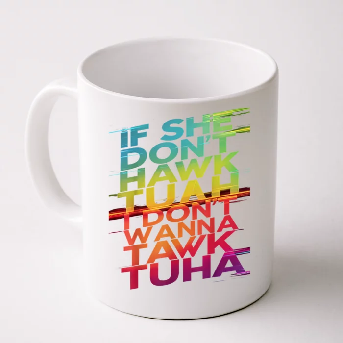 If She Dont Hawk Tuah I Dont Wanna Tawk Tuha Gift Front & Back Coffee Mug