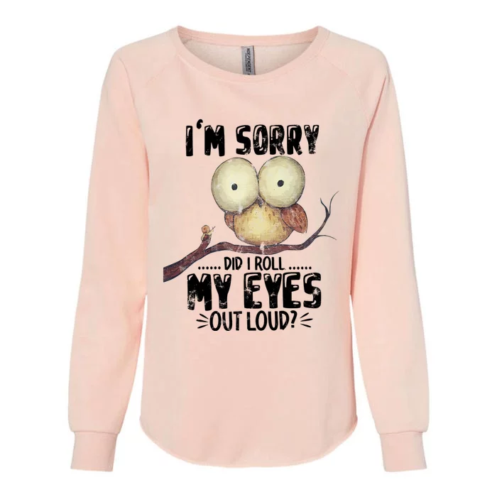 IM Sorry Did I Roll My Eyes Out Loud Funny Owl Lover Womens California Wash Sweatshirt