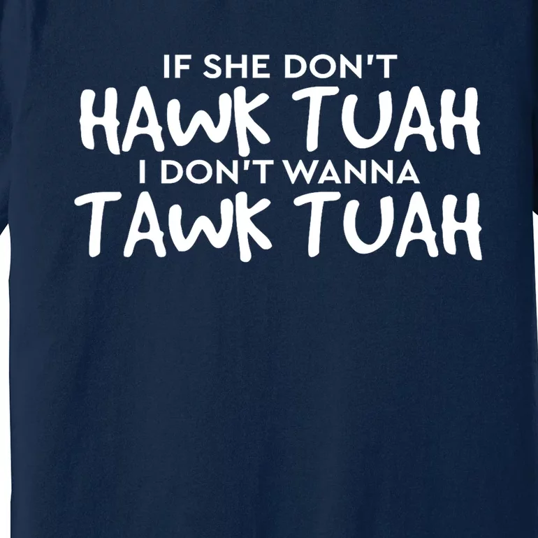 If She DonT Hawk Tush I WonT Tawk Tuah Gift For Women Premium T-Shirt