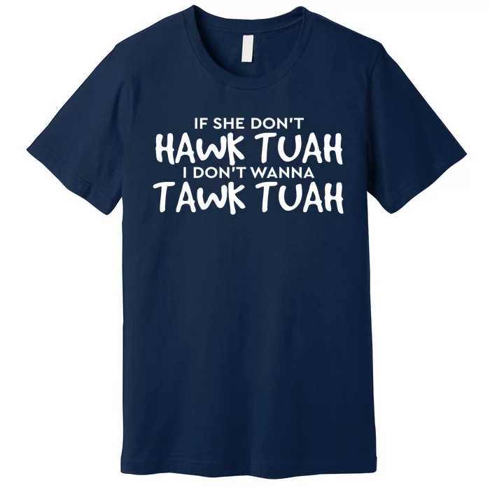 If She DonT Hawk Tush I WonT Tawk Tuah Gift For Women Premium T-Shirt