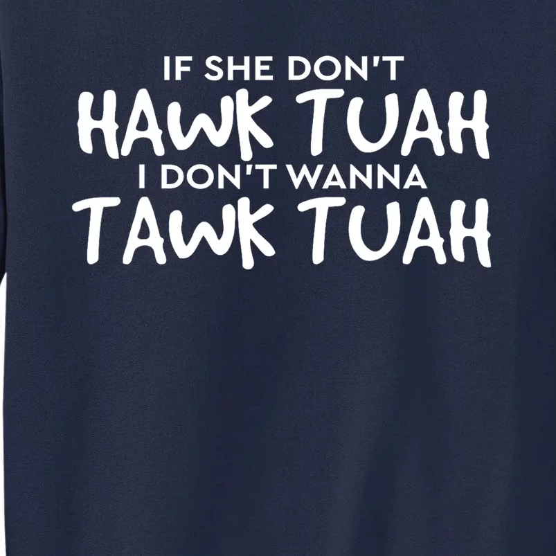 If She DonT Hawk Tush I WonT Tawk Tuah Gift For Women Tall Sweatshirt