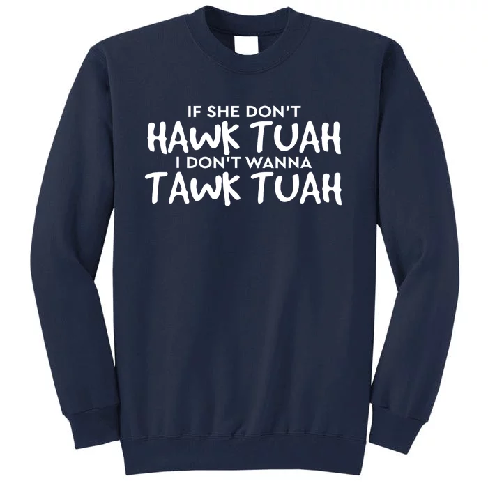 If She DonT Hawk Tush I WonT Tawk Tuah Gift For Women Tall Sweatshirt