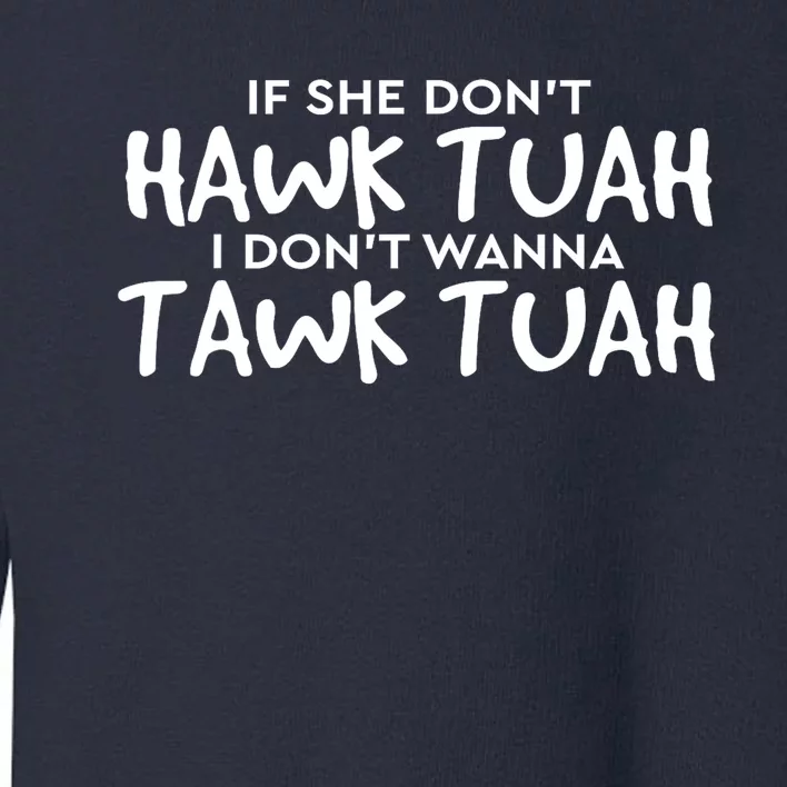 If She DonT Hawk Tush I WonT Tawk Tuah Gift For Women Toddler Sweatshirt