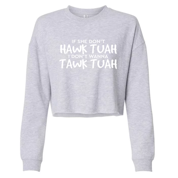 If She DonT Hawk Tush I WonT Tawk Tuah Gift For Women Cropped Pullover Crew