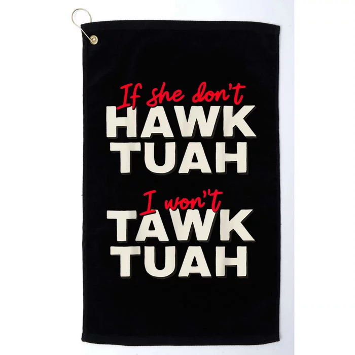 If She DonT Hawk Tush I WonT Tawk Tuah Platinum Collection Golf Towel