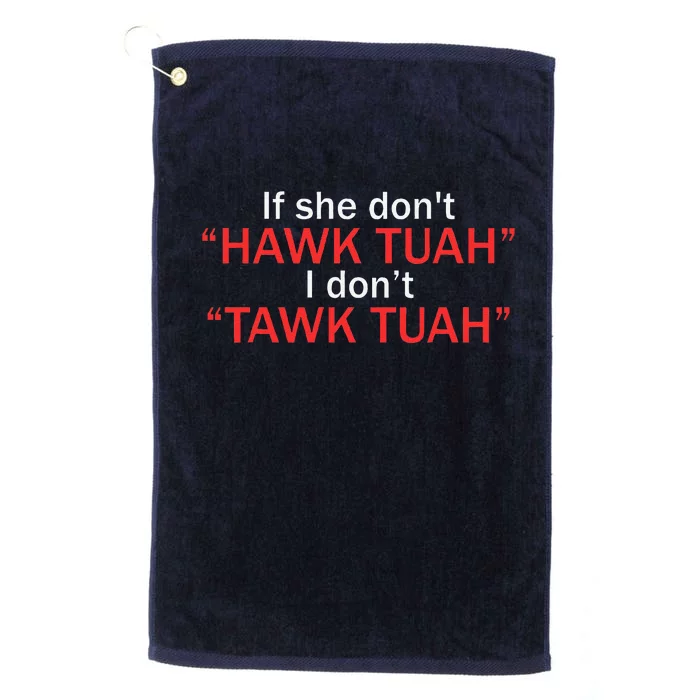 If She DonT Hawk Tuah I DonT Tawk Tuah Platinum Collection Golf Towel