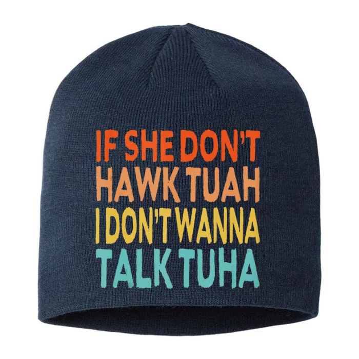 If She Dont Hawk Tuah I Dont Wanna Talk Tuha Hawk Tush 8 1/2in Sustainable Knit Beanie