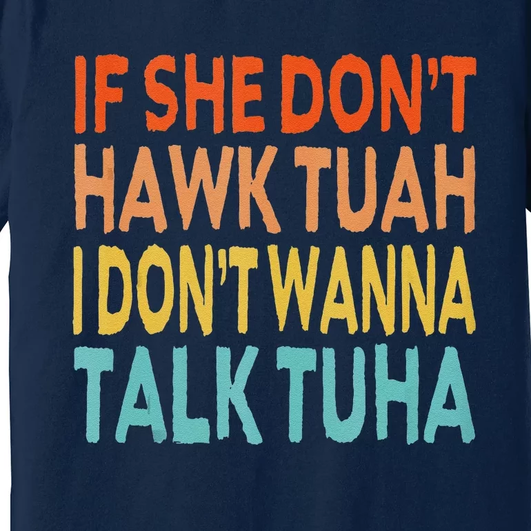 If She Dont Hawk Tuah I Dont Wanna Talk Tuha Hawk Tush Premium T-Shirt