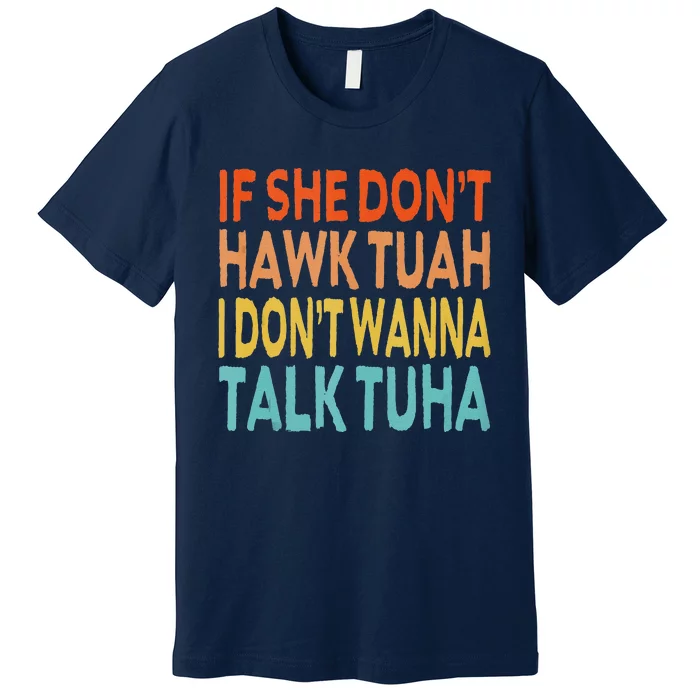 If She Dont Hawk Tuah I Dont Wanna Talk Tuha Hawk Tush Premium T-Shirt