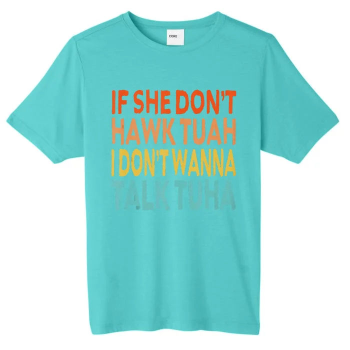 If She Dont Hawk Tuah I Dont Wanna Talk Tuha Hawk Tush ChromaSoft Performance T-Shirt