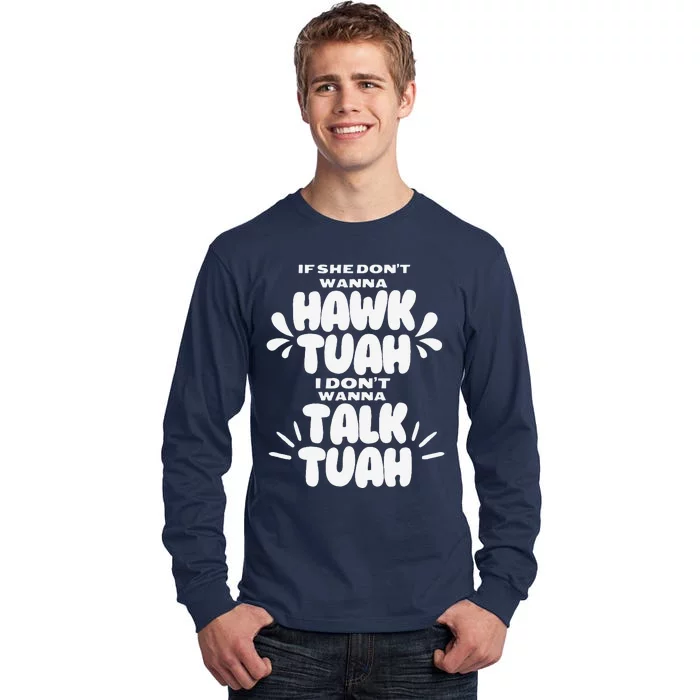 If She DonT Hawk Tuah I DonT Wanna Talk Tuha Tall Long Sleeve T-Shirt