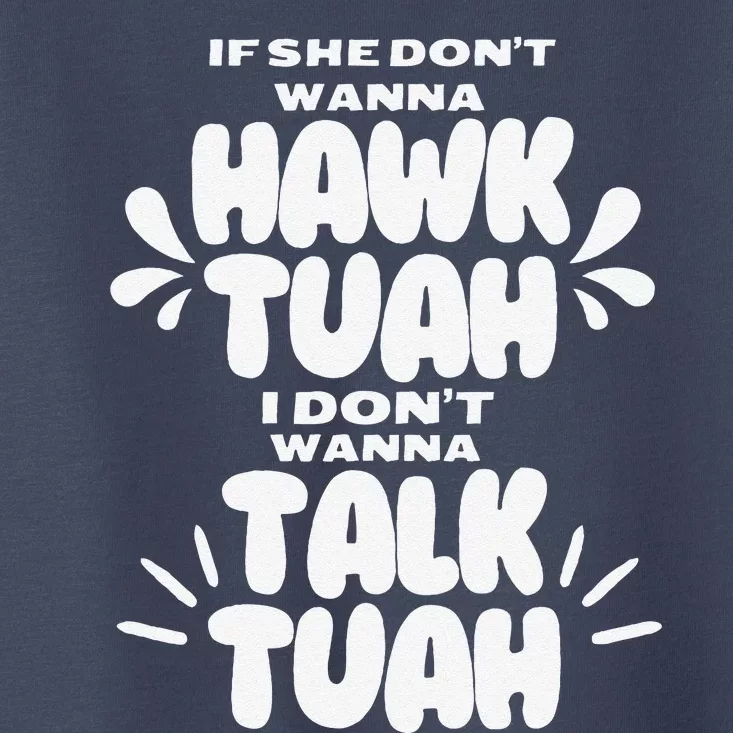 If She DonT Hawk Tuah I DonT Wanna Talk Tuha Toddler T-Shirt