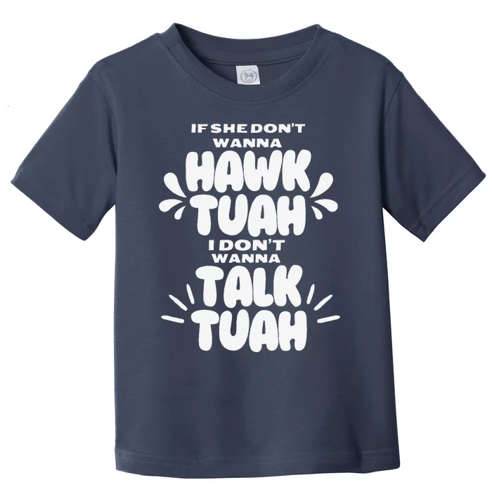 If She DonT Hawk Tuah I DonT Wanna Talk Tuha Toddler T-Shirt