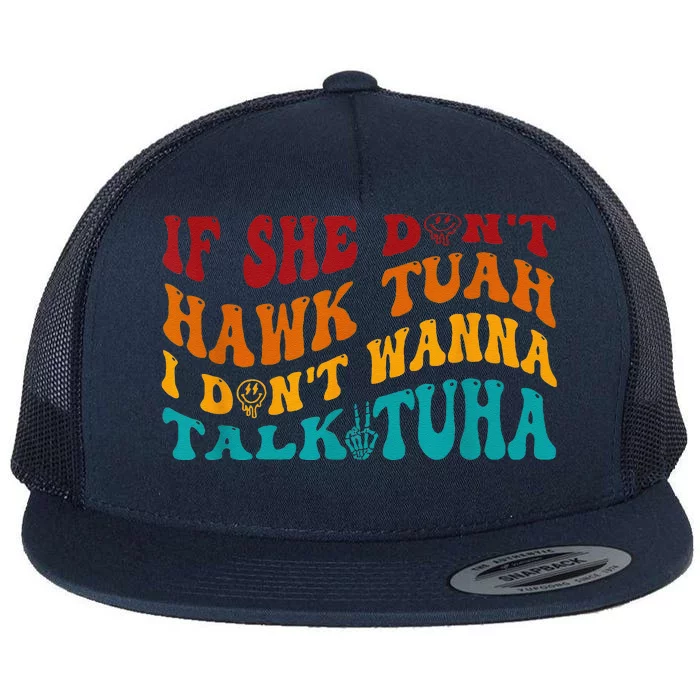 If She DonT Hawk Tuah I DonT Wanna Talk Tuha Flat Bill Trucker Hat