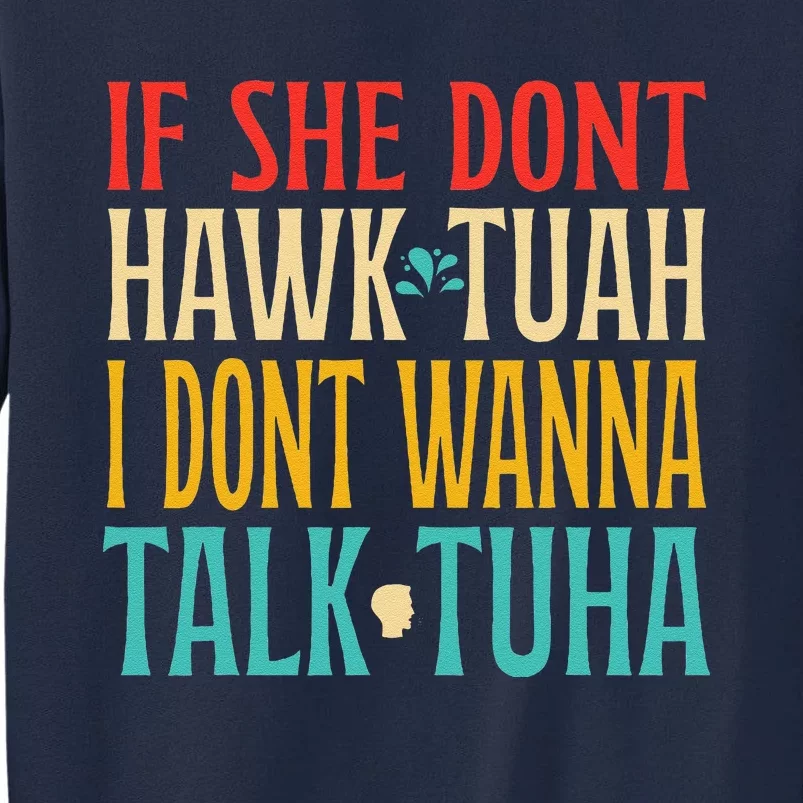 If She Dont Hawk Tuah I Dont Wanna Talk Tuha Tall Sweatshirt