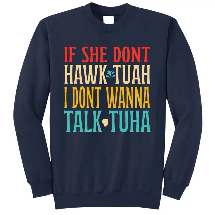 If She Dont Hawk Tuah I Dont Wanna Talk Tuha Tall Sweatshirt