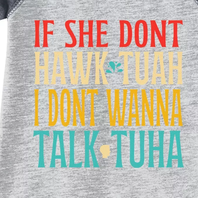 If She Dont Hawk Tuah I Dont Wanna Talk Tuha Infant Baby Jersey Bodysuit