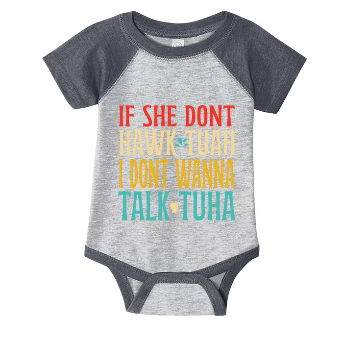 If She Dont Hawk Tuah I Dont Wanna Talk Tuha Infant Baby Jersey Bodysuit